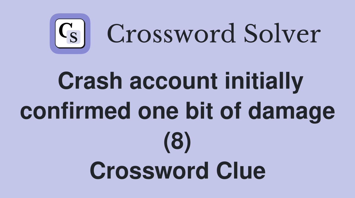 Crash account initially confirmed one bit of damage (8) Crossword Clue