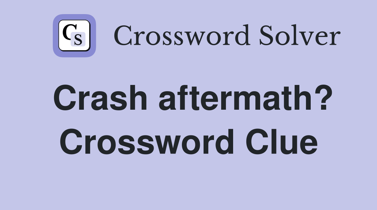 Crash aftermath? Crossword Clue