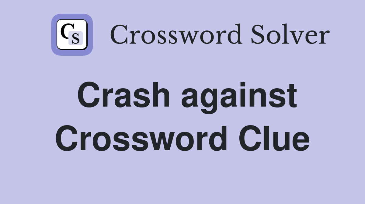 Crash against Crossword Clue
