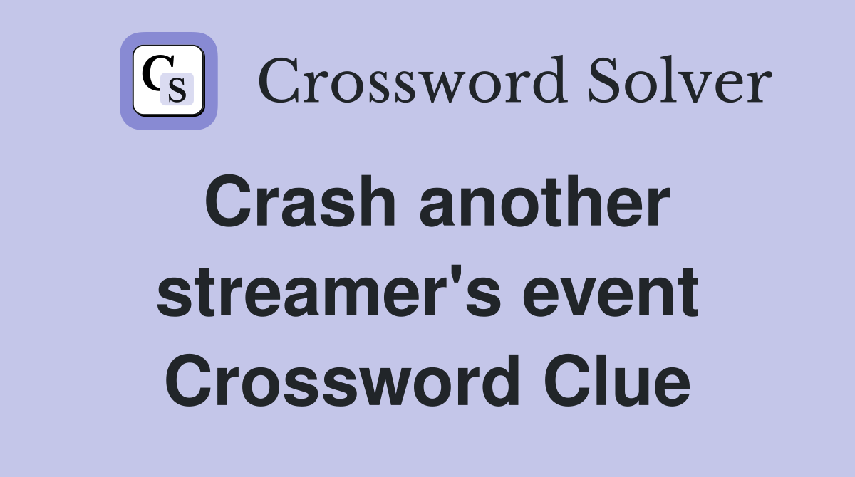Crash another streamer's event Crossword Clue
