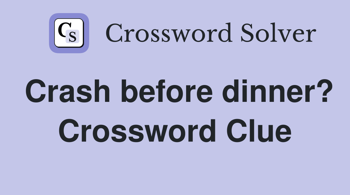 Crash before dinner? Crossword Clue