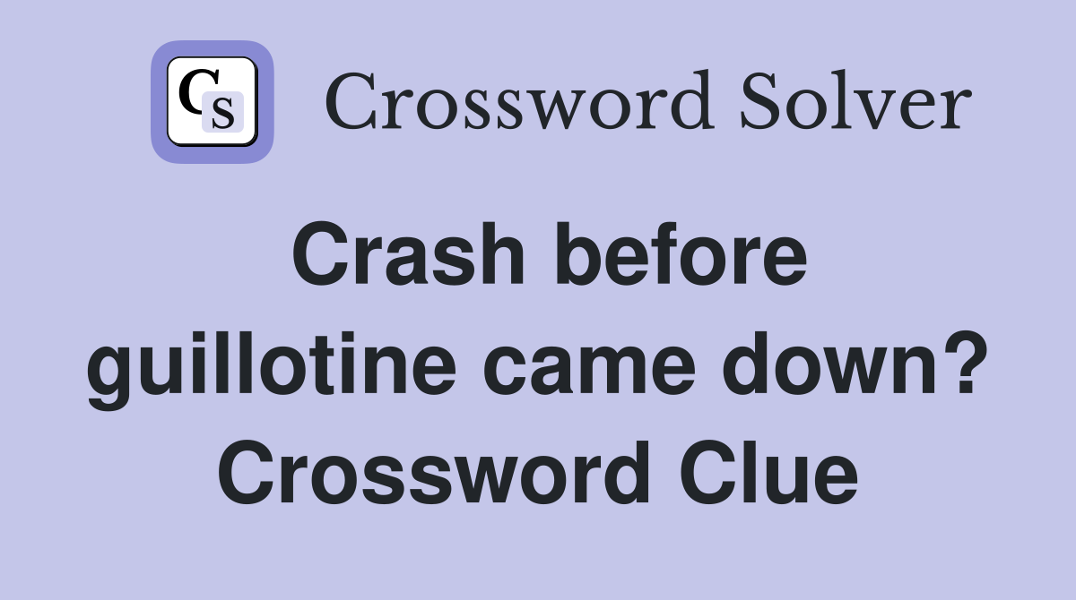 Crash before guillotine came down? Crossword Clue
