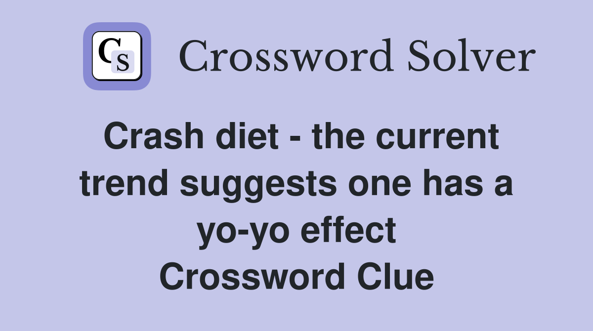Crash diet - the current trend suggests one has a yo-yo effect Crossword Clue