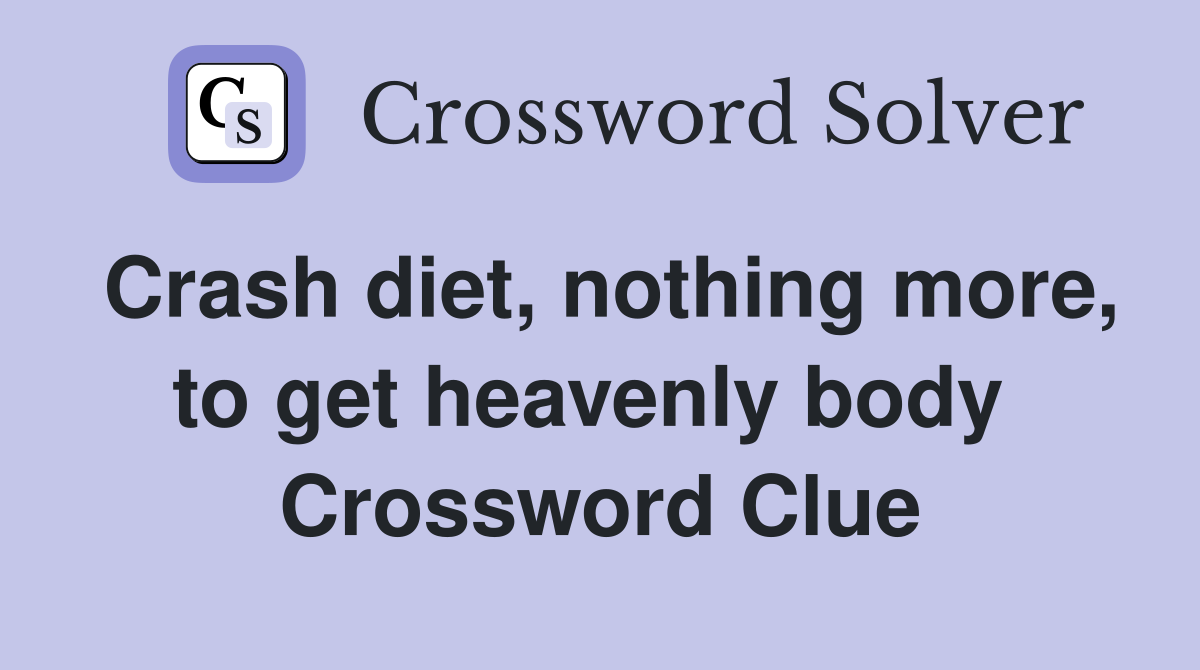 Crash diet, nothing more, to get heavenly body  Crossword Clue
