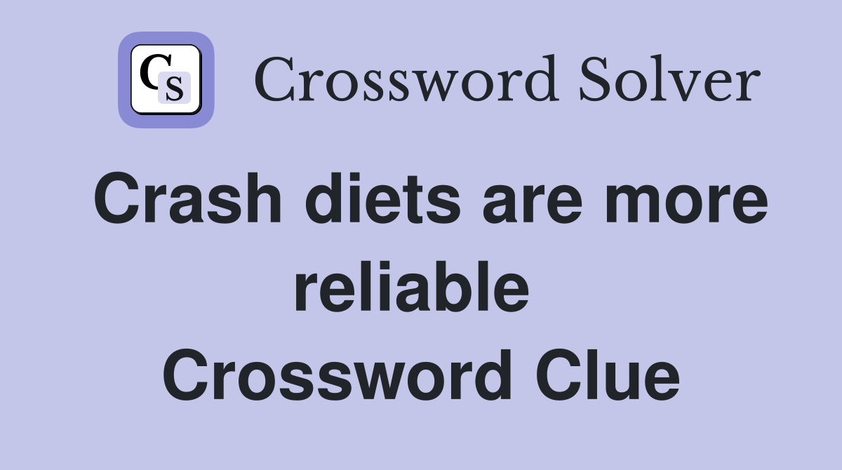 Crash diets are more reliable  Crossword Clue