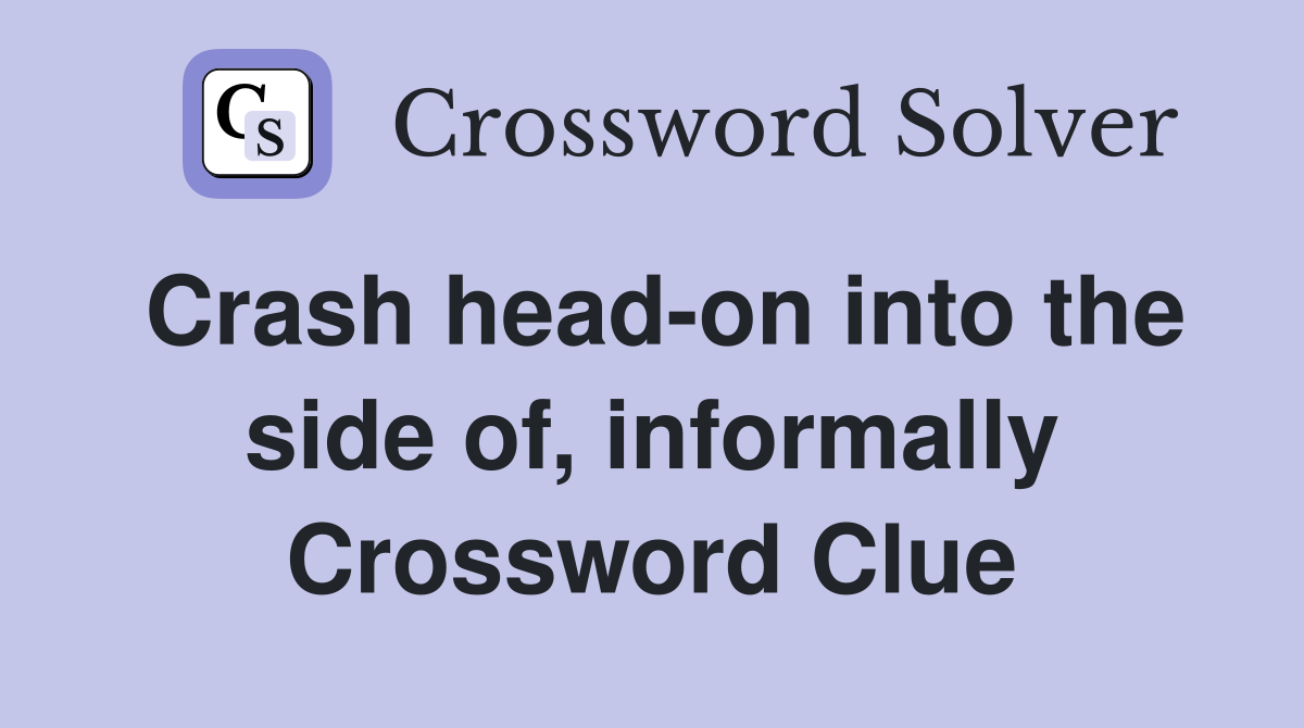 Crash head-on into the side of, informally Crossword Clue
