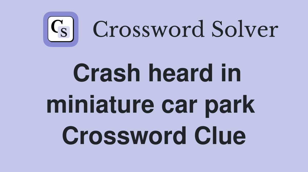 Crash heard in miniature car park  Crossword Clue