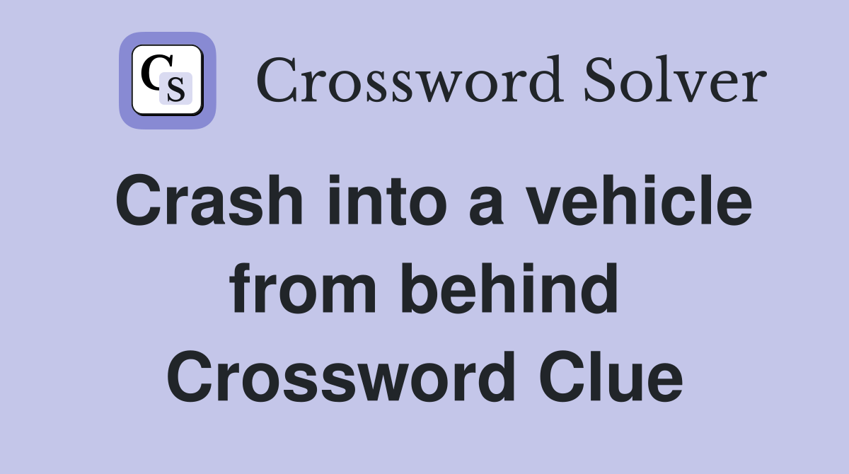 Crash into a vehicle from behind Crossword Clue