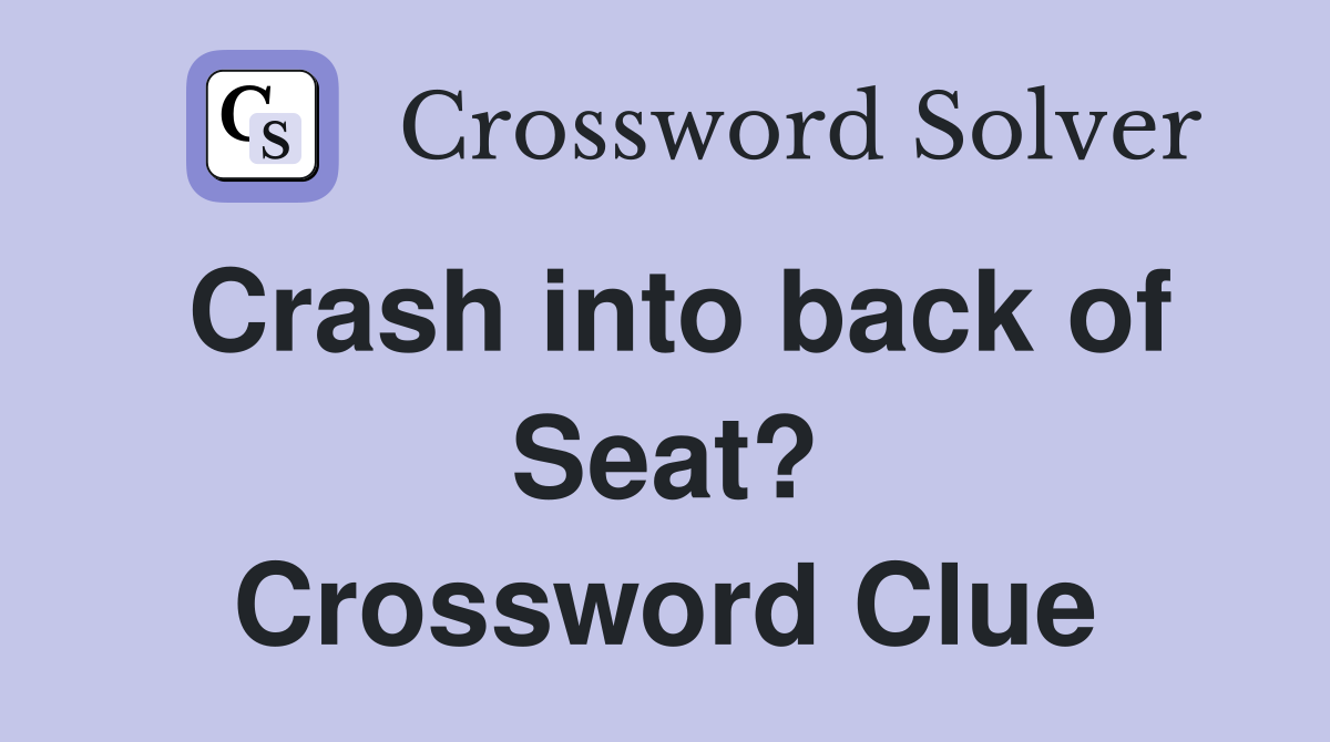 Crash into back of Seat? Crossword Clue