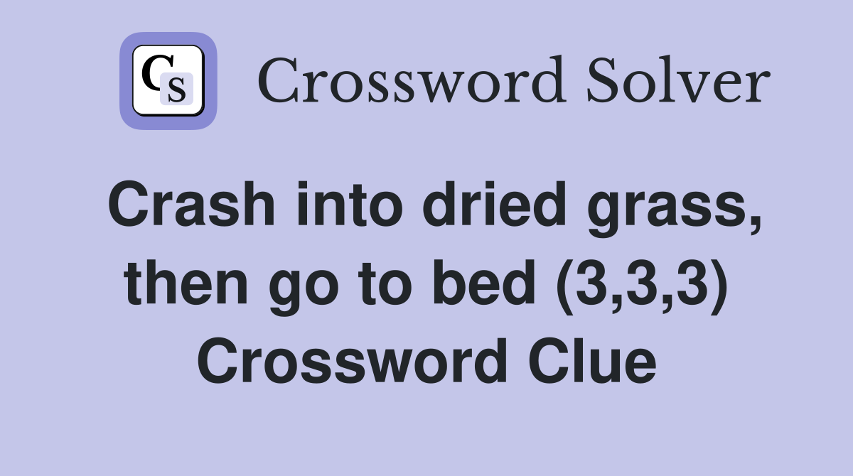 Crash into dried grass, then go to bed (3,3,3) Crossword Clue