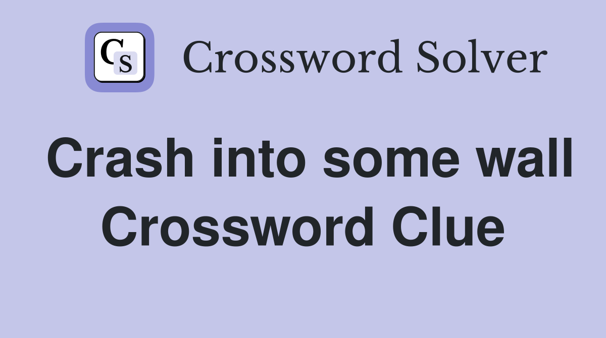 Crash into some wall Crossword Clue