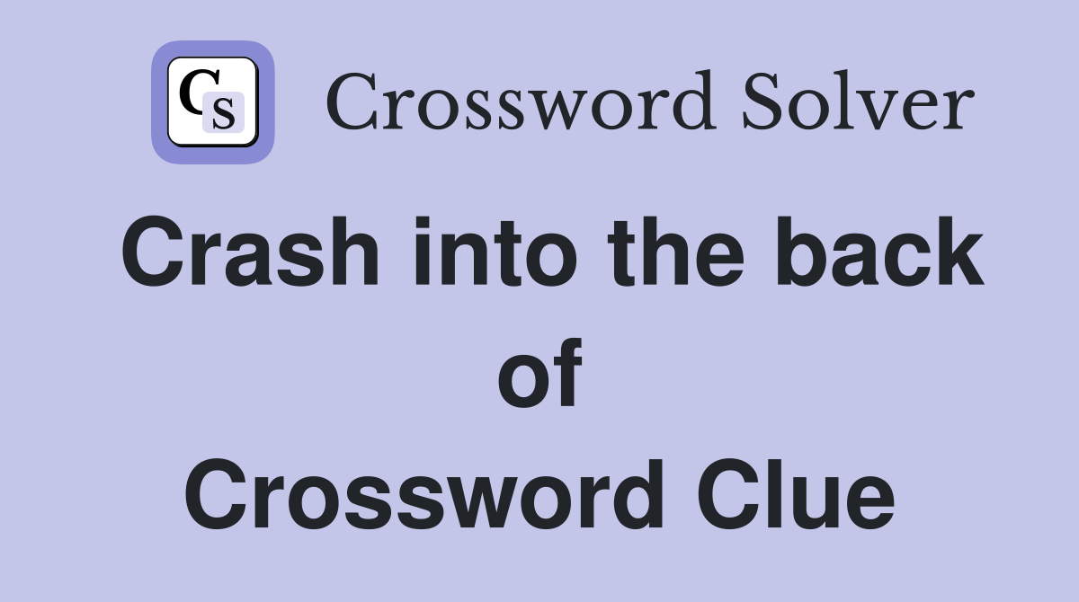 Crash into the back of Crossword Clue