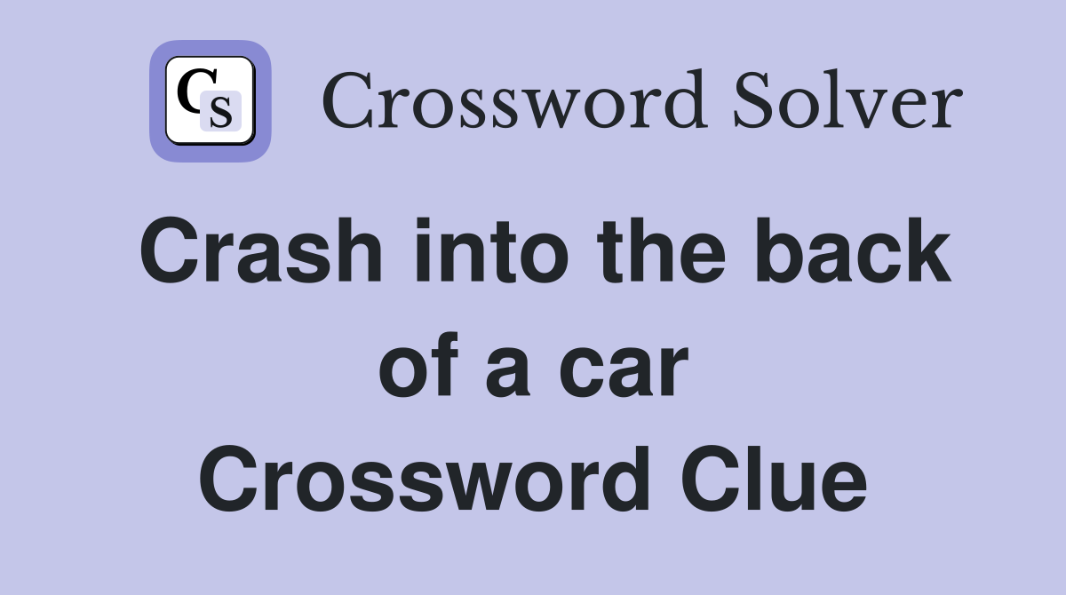 Crash into the back of a car Crossword Clue