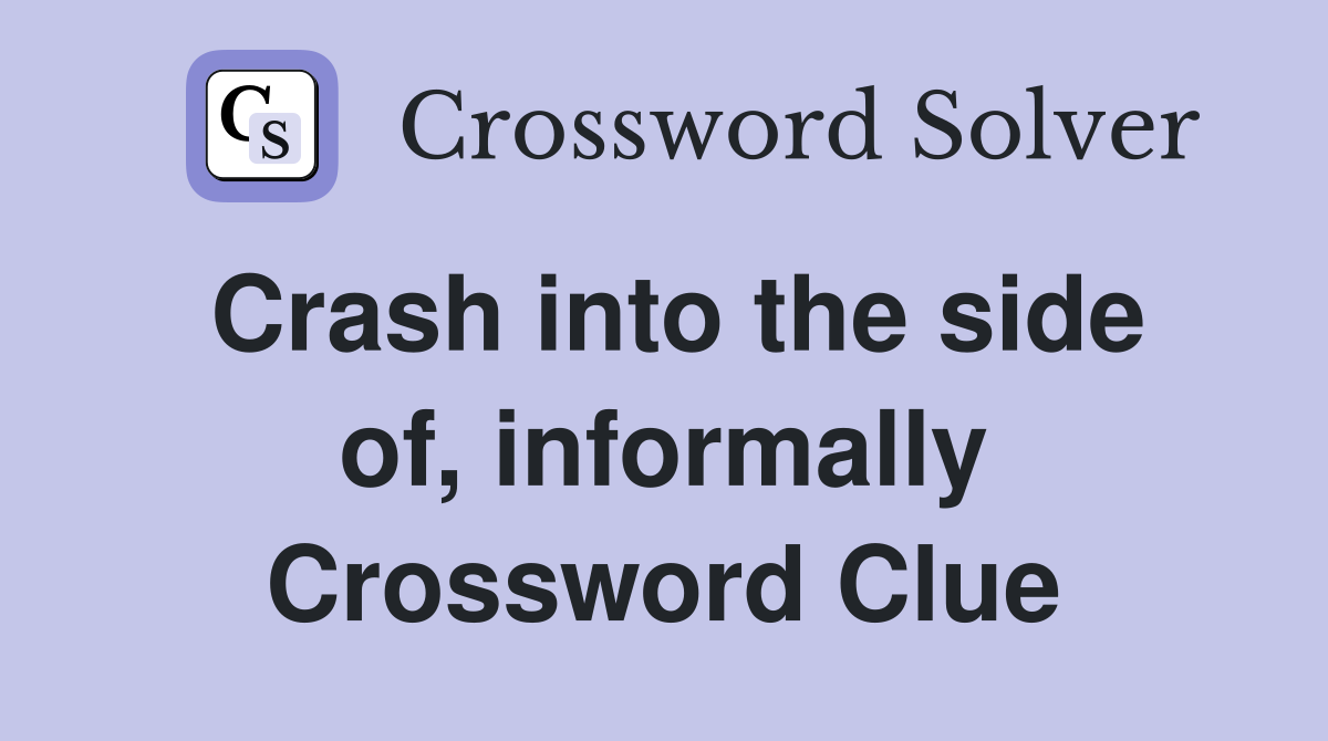 Crash into the side of, informally Crossword Clue