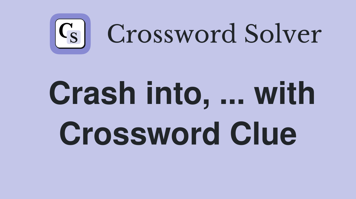 Crash into, ... with Crossword Clue