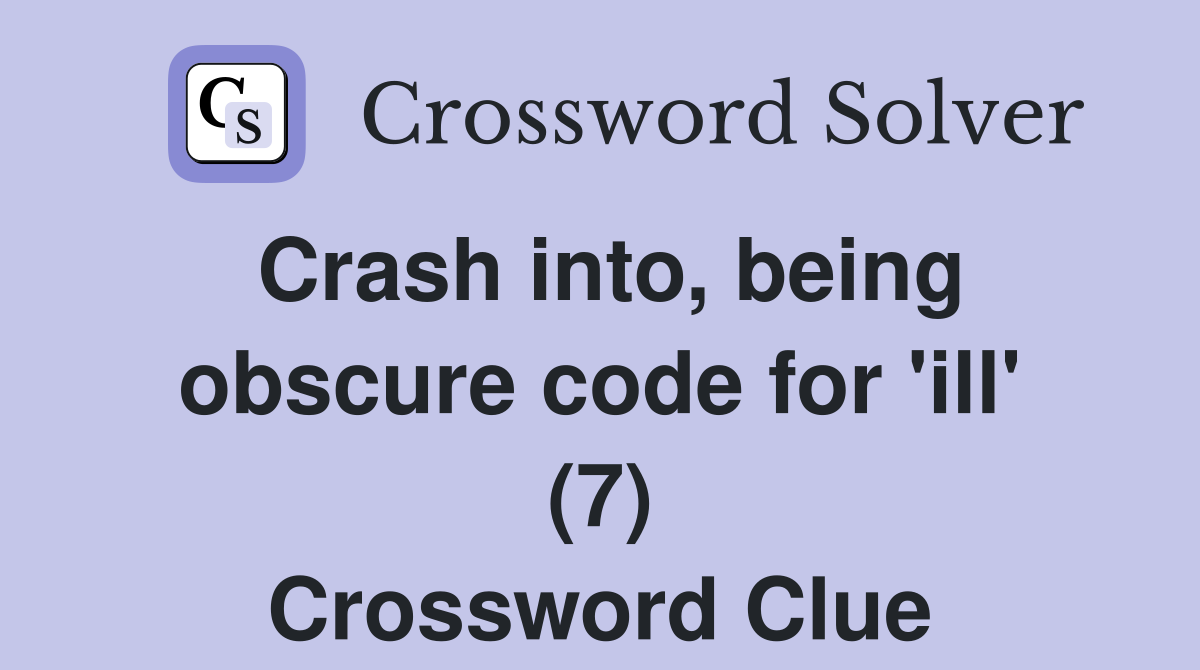 Crash into, being obscure code for 'ill' (7) Crossword Clue
