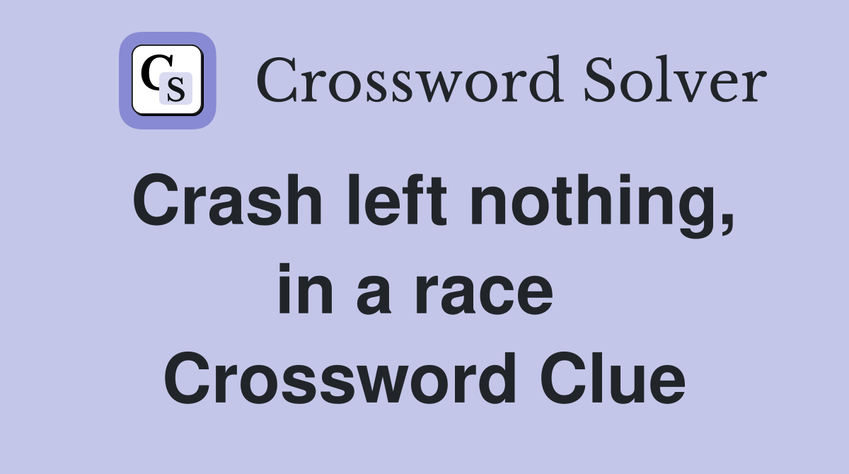 Crash left nothing, in a race  Crossword Clue