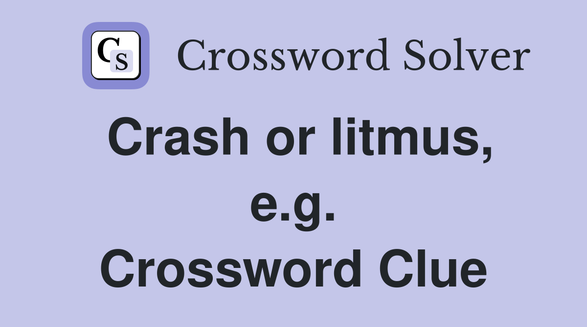 Crash or litmus, e.g. Crossword Clue