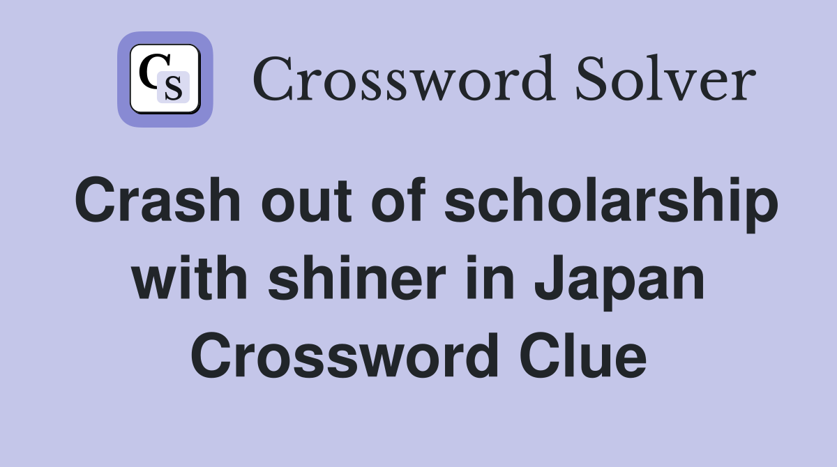 Crash out of scholarship with shiner in Japan Crossword Clue