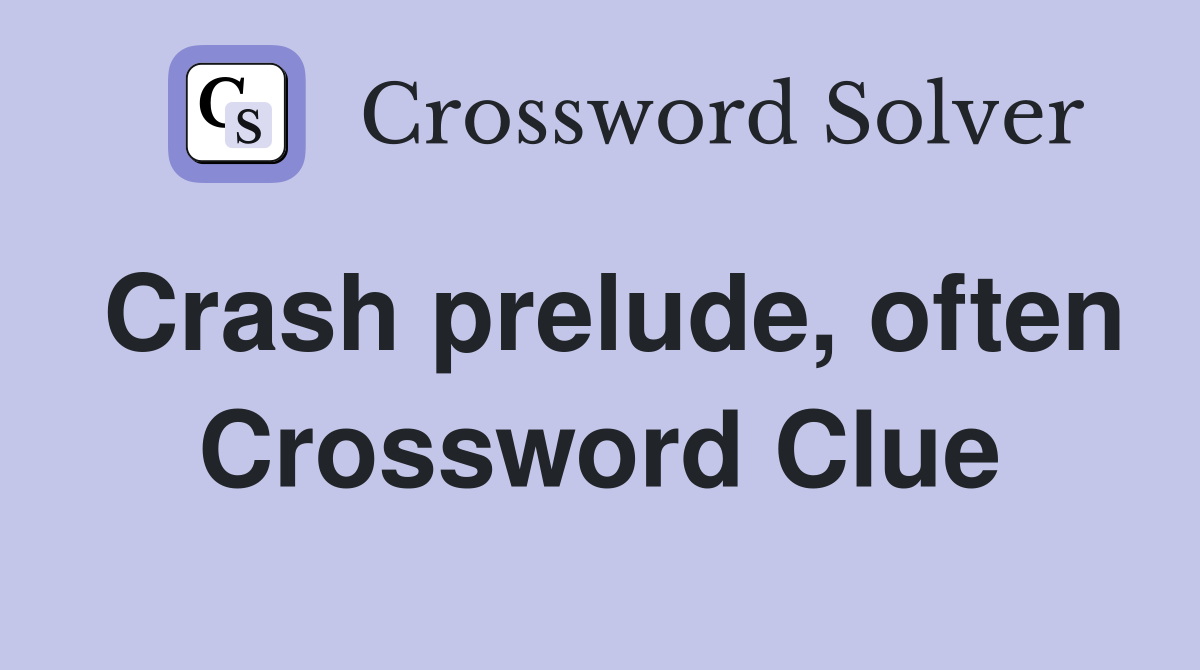 Crash prelude, often Crossword Clue