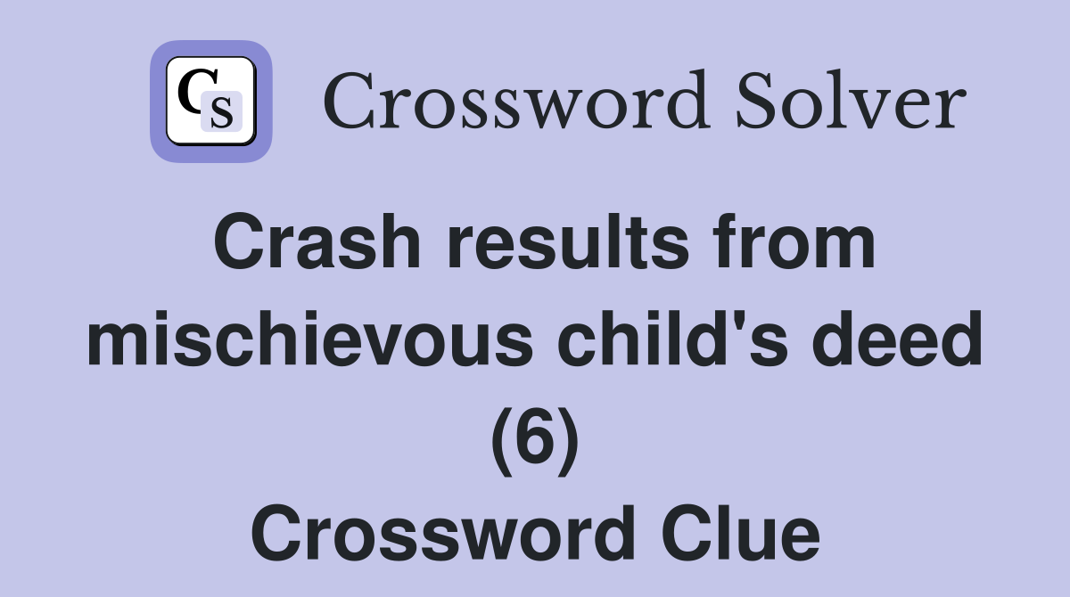 Crash results from mischievous child's deed (6) Crossword Clue