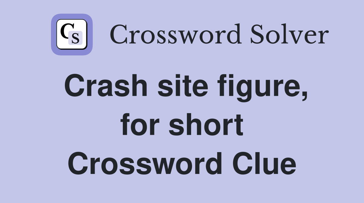 Crash site figure, for short Crossword Clue