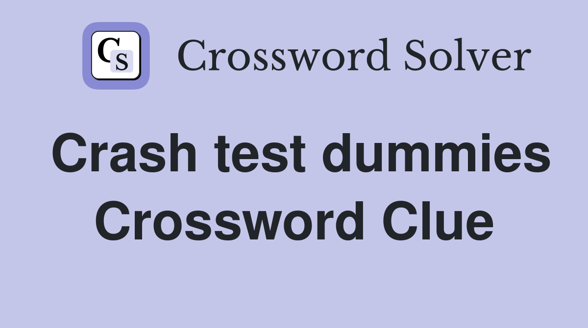 Crash test dummies Crossword Clue
