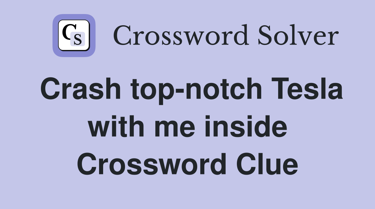 Crash top-notch Tesla with me inside Crossword Clue