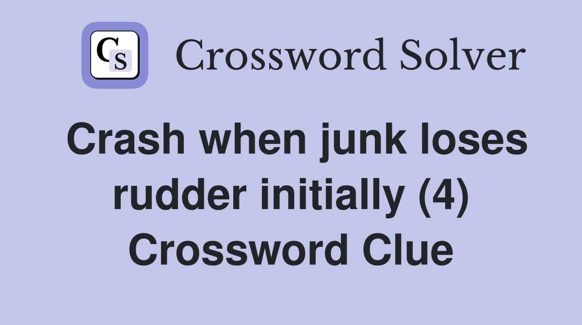 Crash when junk loses rudder initially (4) Crossword Clue