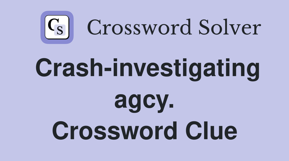 Crash-investigating agcy. Crossword Clue