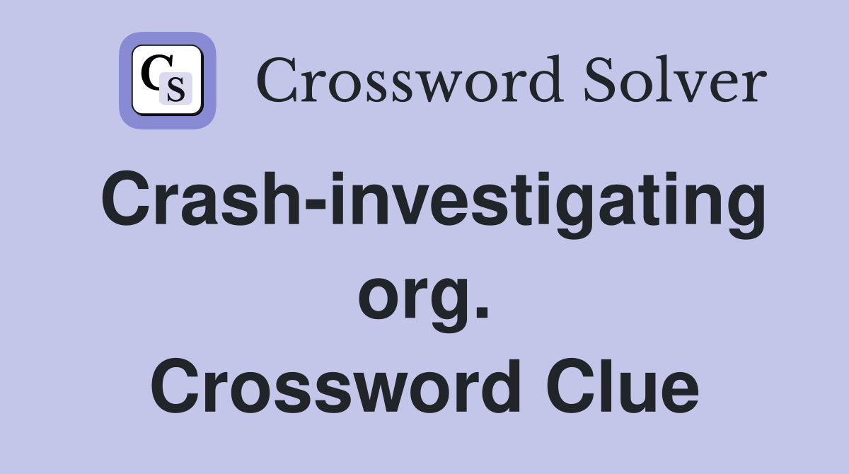 Crash-investigating org. Crossword Clue