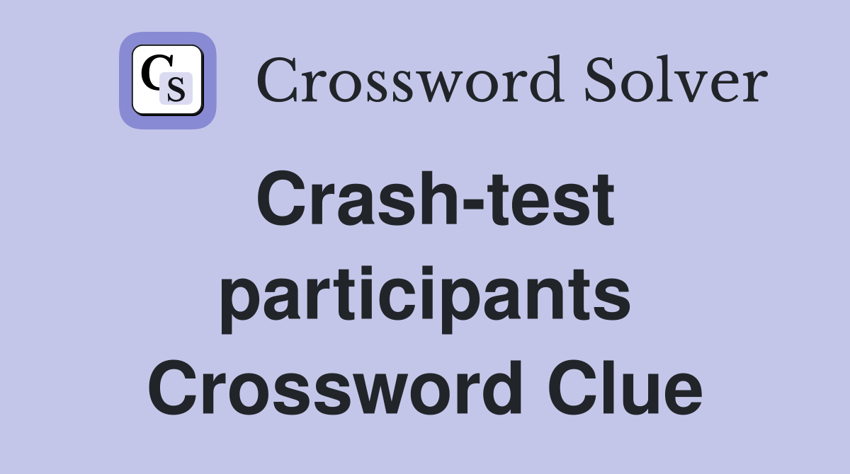 Crash-test participants Crossword Clue