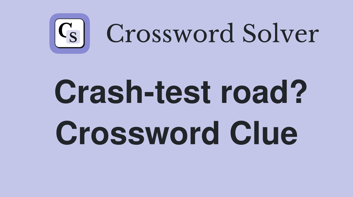 Crash-test road? Crossword Clue