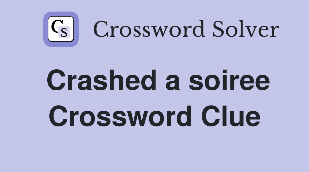 Crashed a soiree Crossword Clue