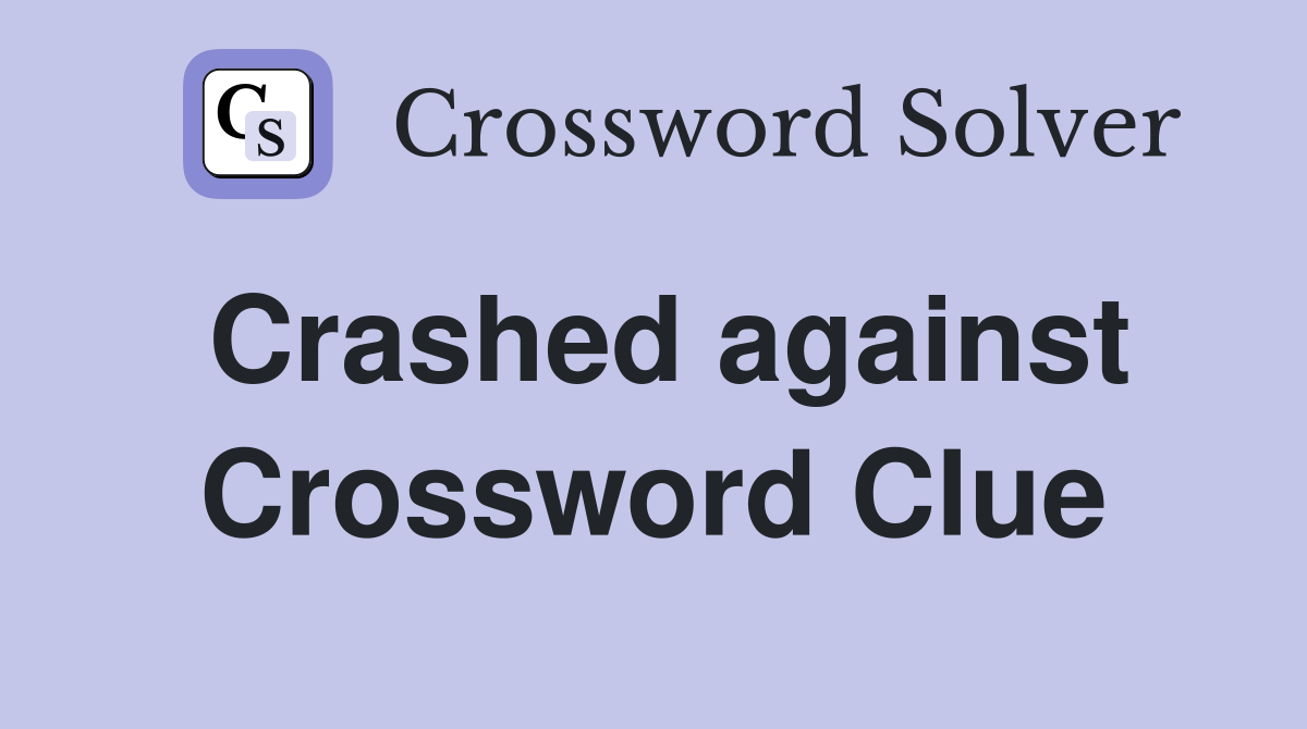 Crashed against Crossword Clue