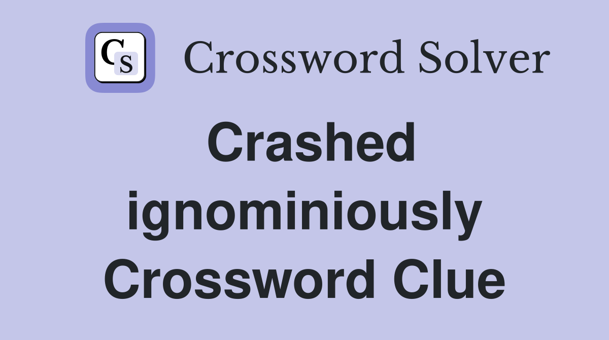 Crashed ignominiously Crossword Clue