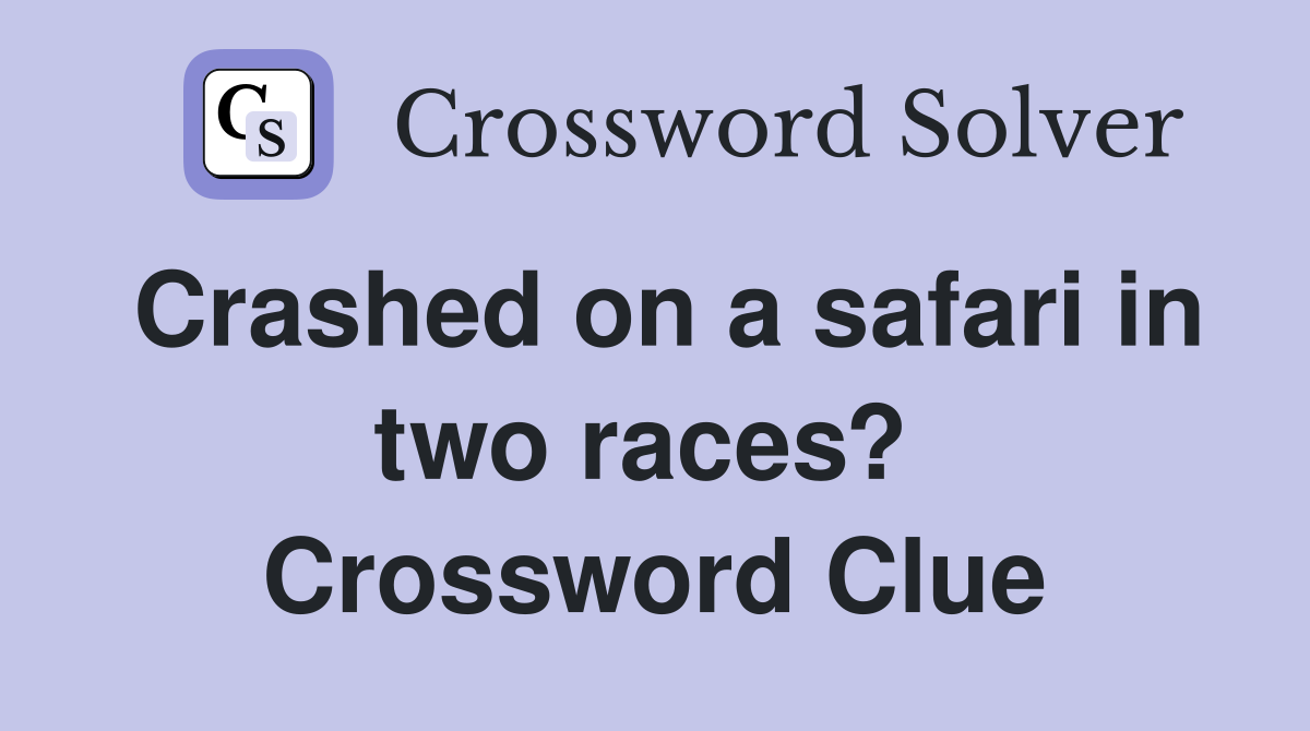 Crashed on a safari in two races?  Crossword Clue