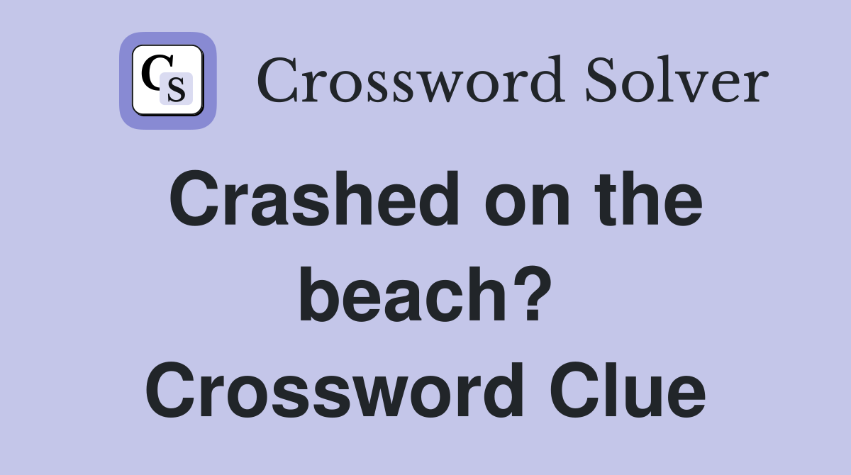 Crashed on the beach? Crossword Clue