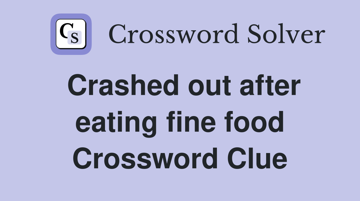 Crashed out after eating fine food Crossword Clue