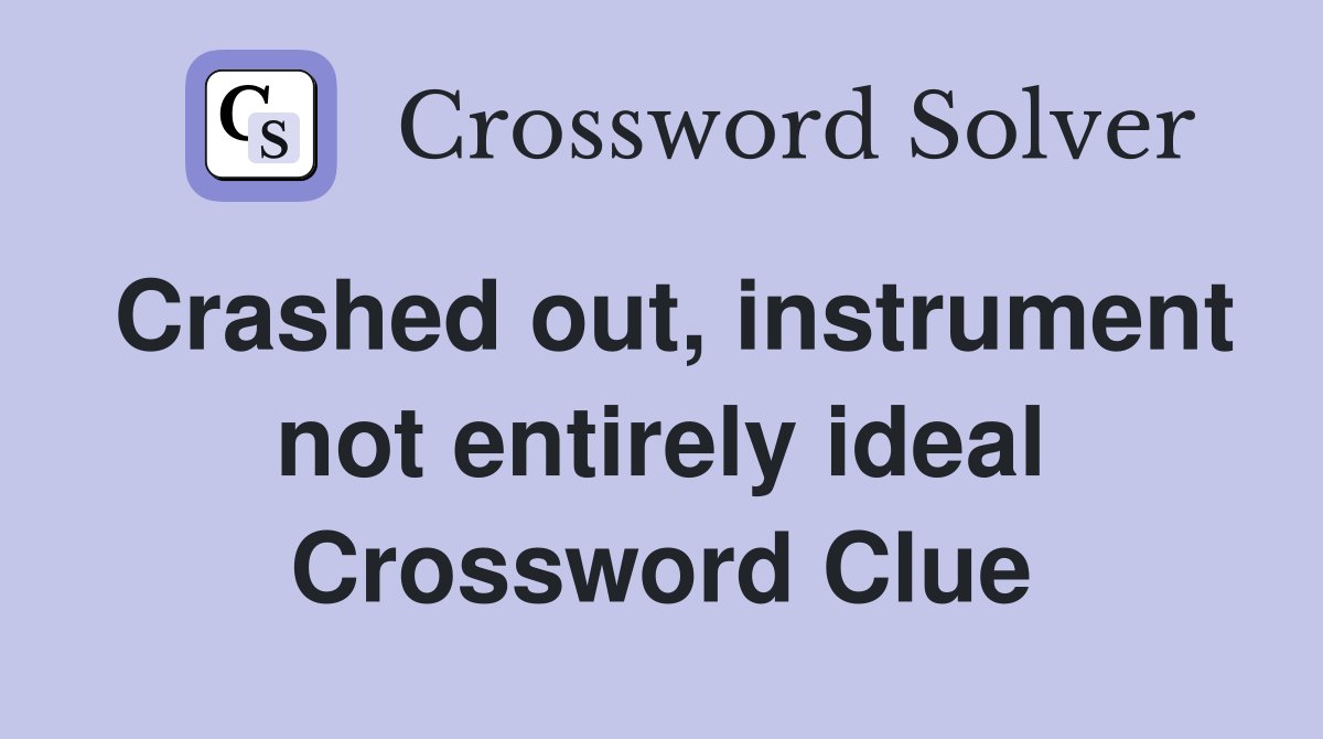 Crashed out, instrument not entirely ideal Crossword Clue