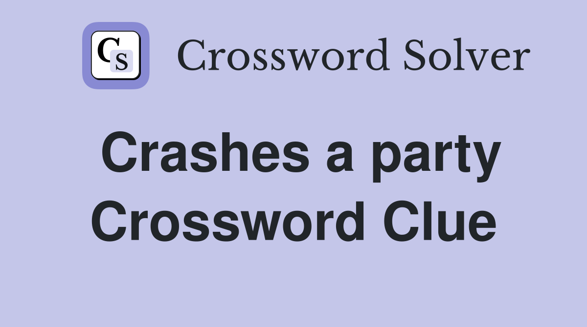 Crashes a party Crossword Clue