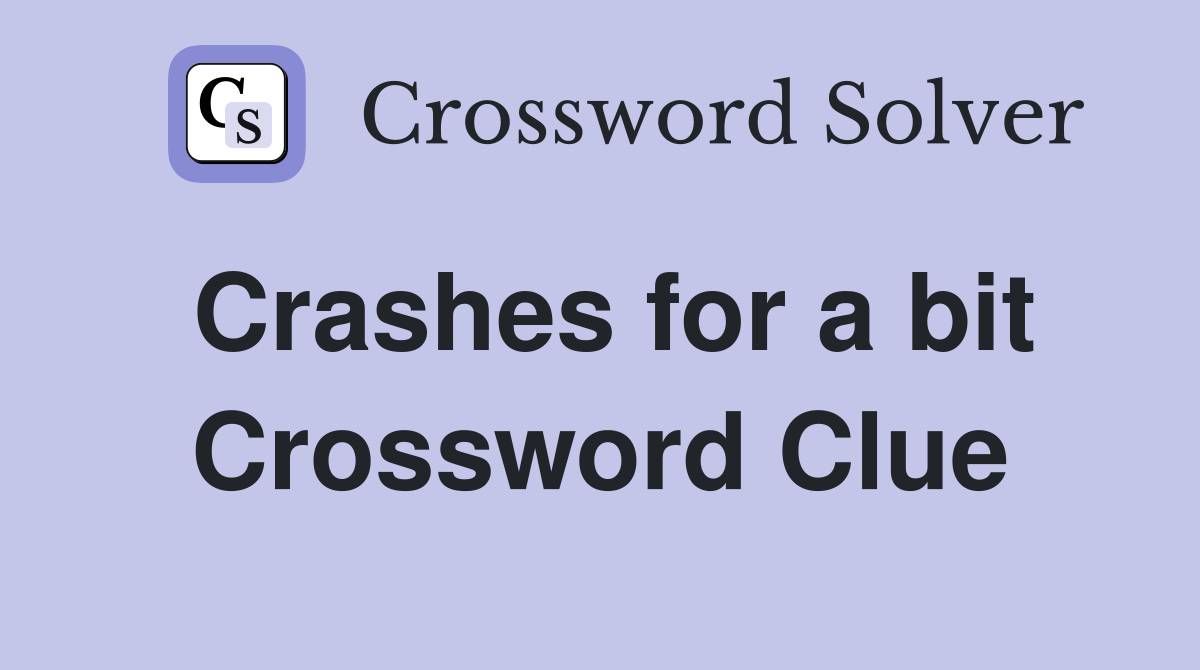 Crashes for a bit Crossword Clue