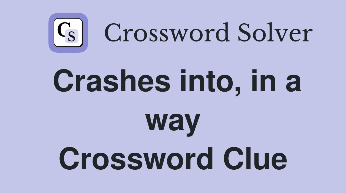 Crashes into, in a way Crossword Clue