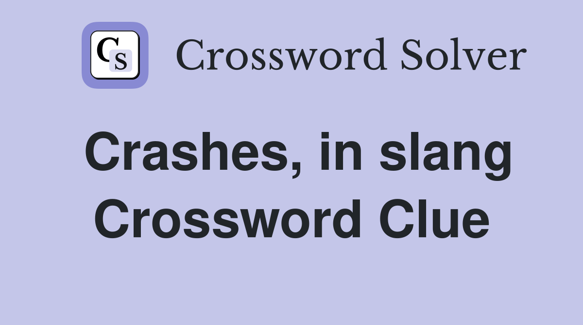 Crashes, in slang Crossword Clue