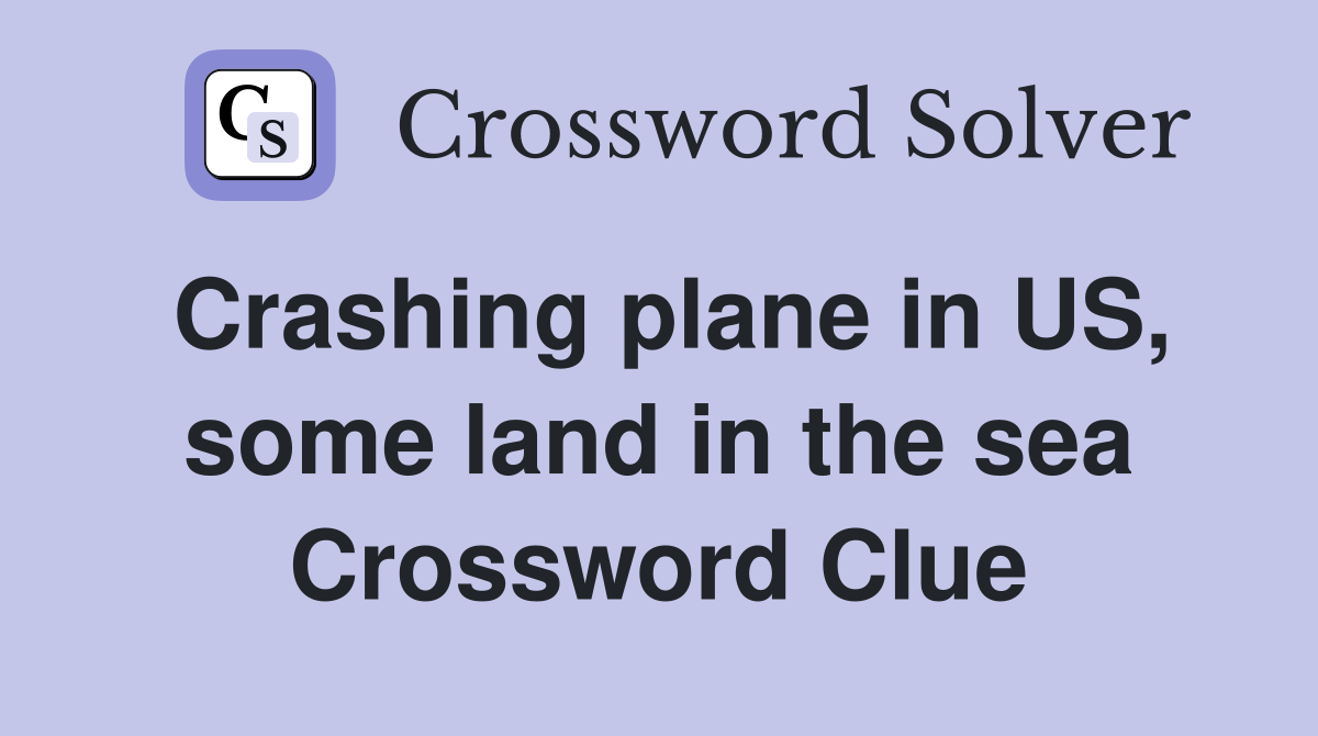 Crashing plane in US, some land in the sea Crossword Clue