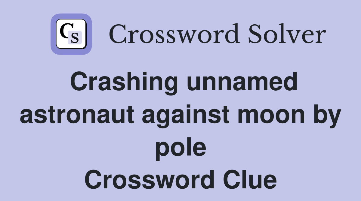 Crashing unnamed astronaut against moon by pole Crossword Clue