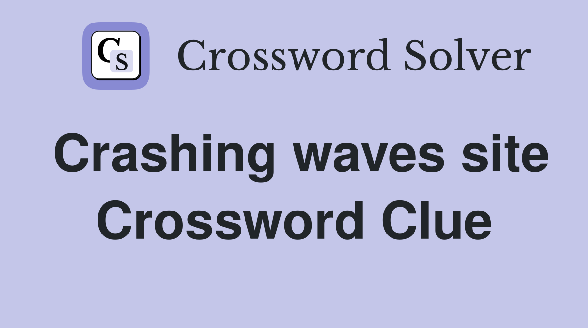 Crashing waves site Crossword Clue