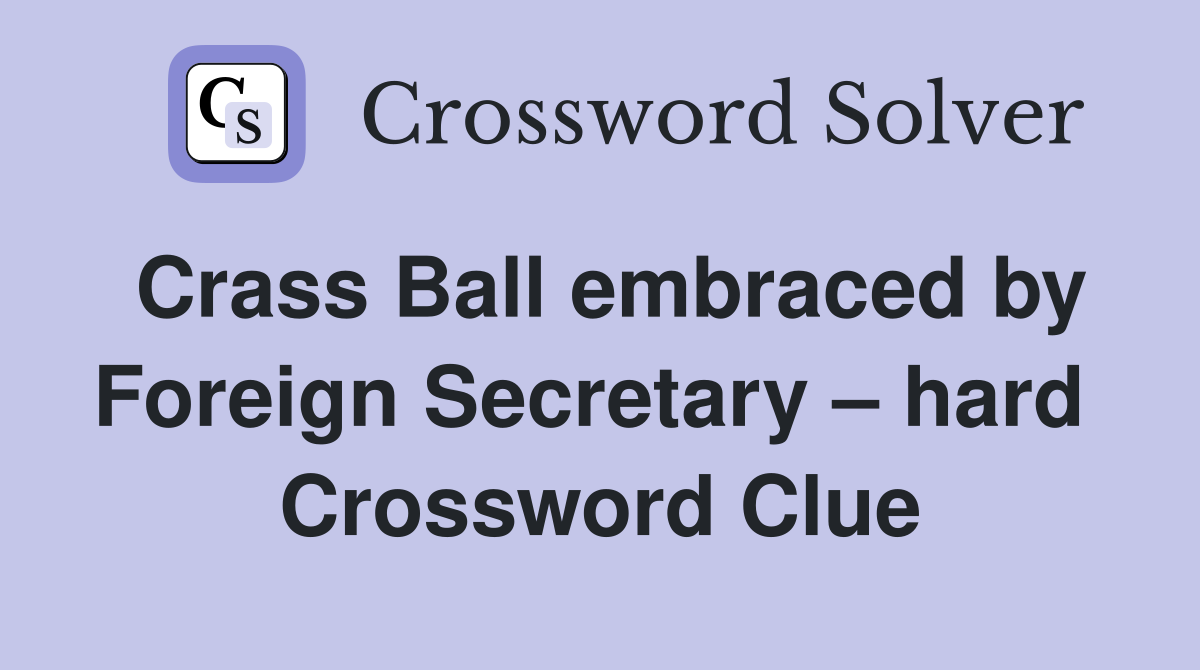 Crass Ball embraced by Foreign Secretary – hard  Crossword Clue