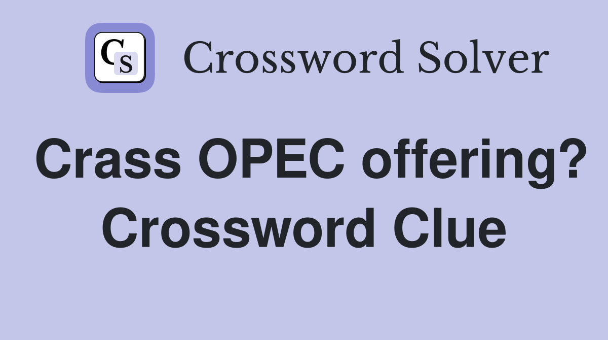 Crass OPEC offering? Crossword Clue