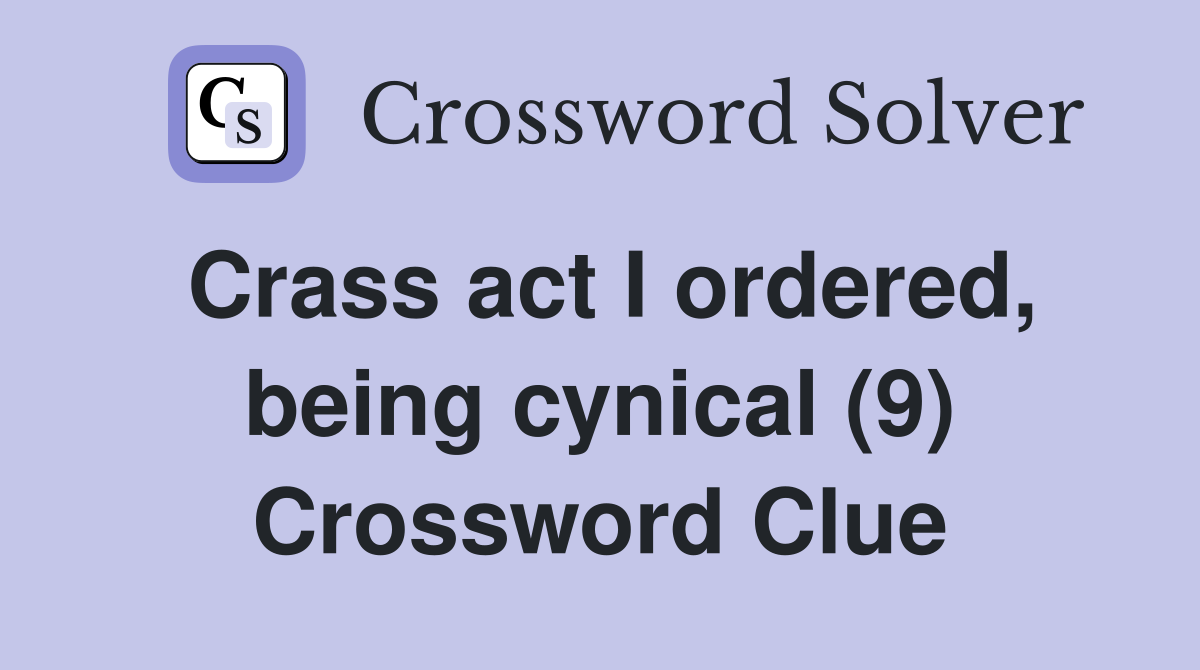 Crass act I ordered, being cynical (9) Crossword Clue